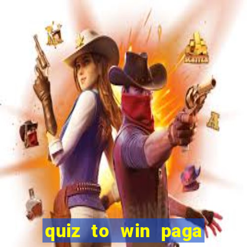 quiz to win paga mesmo quiz paga mesmo